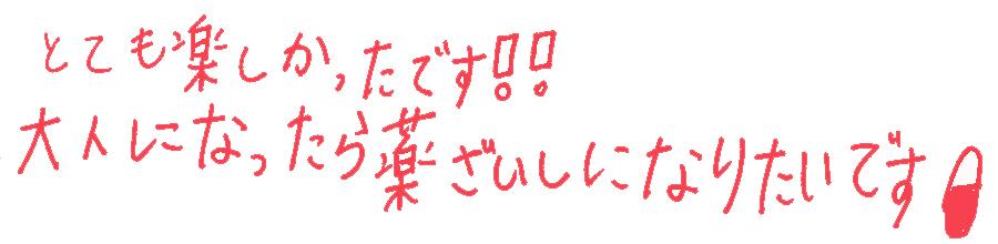 参加した子どもから寄せられた手書きコメント（とても楽しかったです！！大人になったら薬ざいしになりたいです）